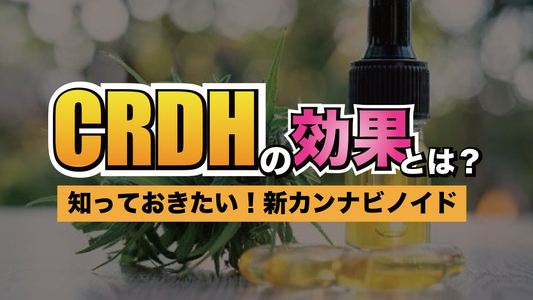 知っておきたい!新カンナビノイドCRDHの効果とは?